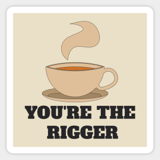 Couples shirt - YOU'RE THE RIGGER Magnet